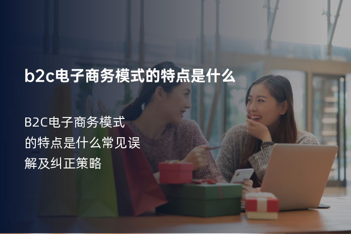 b2c电子商务模式的特点是什么