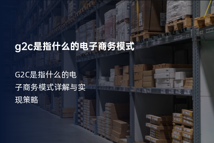 G2C是指什么的电子商务模式：详解与实现策略