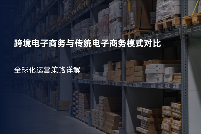 跨境电子商务与传统电子商务模式对比